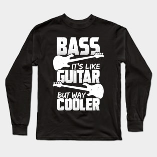 Bass It's Like Guitar But Way Cooler Bassist Gift Long Sleeve T-Shirt